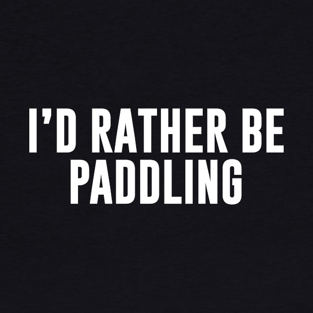 I'd Rather Be Paddling by sunima